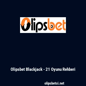 Olipsbet Blackjack - 21 Oyunu Rehberi